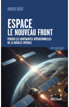 Espace : le nouveau front - penser les contraintes operationnelles de la bataille spatiale