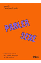 Parler sexe - se libérer des normes pour inventer la sexuali