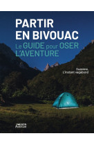 Partir en bivouac le guide pour oser l-aventure