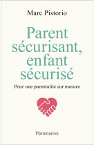 Parent securisant, enfant securise - pour une parentalite sur mesure