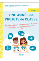 Une annee de projets de classe cycle 2 - 5 projets cles en main pour gagner du temps et couvrir le p