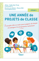 Une annee de projets de classe cycle 3 - 5 projets cles en main pour gagner du temps et couvrir le p