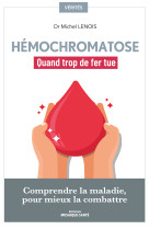 Hemochromatose, quand trop de fer tue - comprendre la maladie pour mieux la combattre