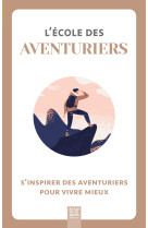 L-ecole des aventuriers, s-inspirer des aventuriers pour vivre mieux