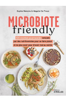 Microbiote friendly - 100 recettes gourmandes concues par des nutritionnistes pour ne plus avoir peu