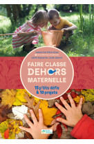 Faire classe dehors en maternelle / 15 p-tits defis & 10 projets