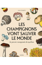 Les champignons vont sauver le monde - les pouvoirs insoupconnes du mycelium