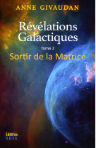 Révélations galactiques tome 2 - sortir de la matrice