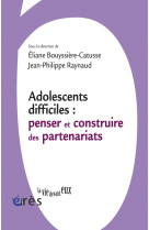 Adolescents difficiles - penser et construire des partenariats