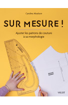 Sur mesure ! : ajuster les patrons de couture à sa morphologie