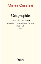 Geographie des tenebres - bucarest-transnistrie-odessa 1941-1981