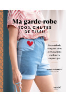 Ma garde-robe 100 % chutes de tissu, une methode d-organisation et 14 creations expliquees en pas a