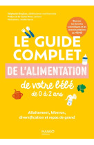 Le guide complet de l alimentation de votre bebe de 0 a 3 ans - allaitement, biberon et repas de gra