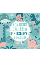 Mon gros cahier de dinosaures a colorier