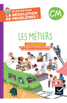 En route pour la résolution de problèmes ! cm - les métiers - ed. 2024 - cahier de l'élève