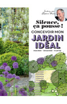 Silence ça pousse ! concevoir mon jardin idéal