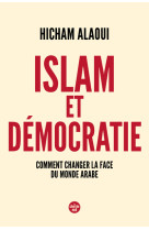 Islam et démocratie - comment changer la face du monde arabe