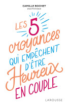 Les 5 croyances qui empêchent d'être heureux en couple