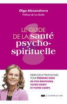 Le guide de la santé psycho-spirituelle - exercices et protocoles pour prendre soin de vos émotions, votre esprit et votre corps