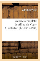 Oeuvres complètes de alfred de vigny. chatterton (éd.1883-1885)