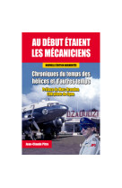 Au début étaient les mécaniciens - chroniques du temps des hélices et d'autres temps - nouvelle édition augmentée