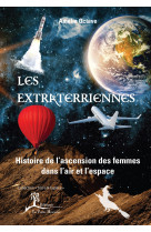 Les extraterriennes - histoire de l'ascension des femmes dans l'air et dans l'espace