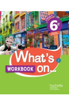 What's on... anglais cycle 3 / 6e - workbook - éd. 2017