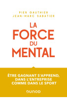 La force du mental - être gagnant s'apprend, dans l'entreprise comme dans le sport