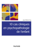 10 cas cliniques en psychopathologie de l'enfant