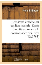 Critiques sur un livre intitulé, essais de littérature pour la connoissance des livres