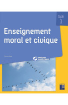 Enseignement moral et civique - questionner les notions, les sociétés, les valeurs cycle 3