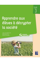 Apprendre aux élèves à décrypter la société cycle 3 + ressources numériques