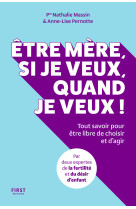 être mère, si je veux, quand je veux ! - tout savoir pour être libre de choisir et d'agir