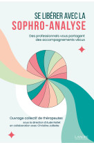 Se libérer avec la sophro-analyse - des professionnels vous partagent des accompagnements vécus