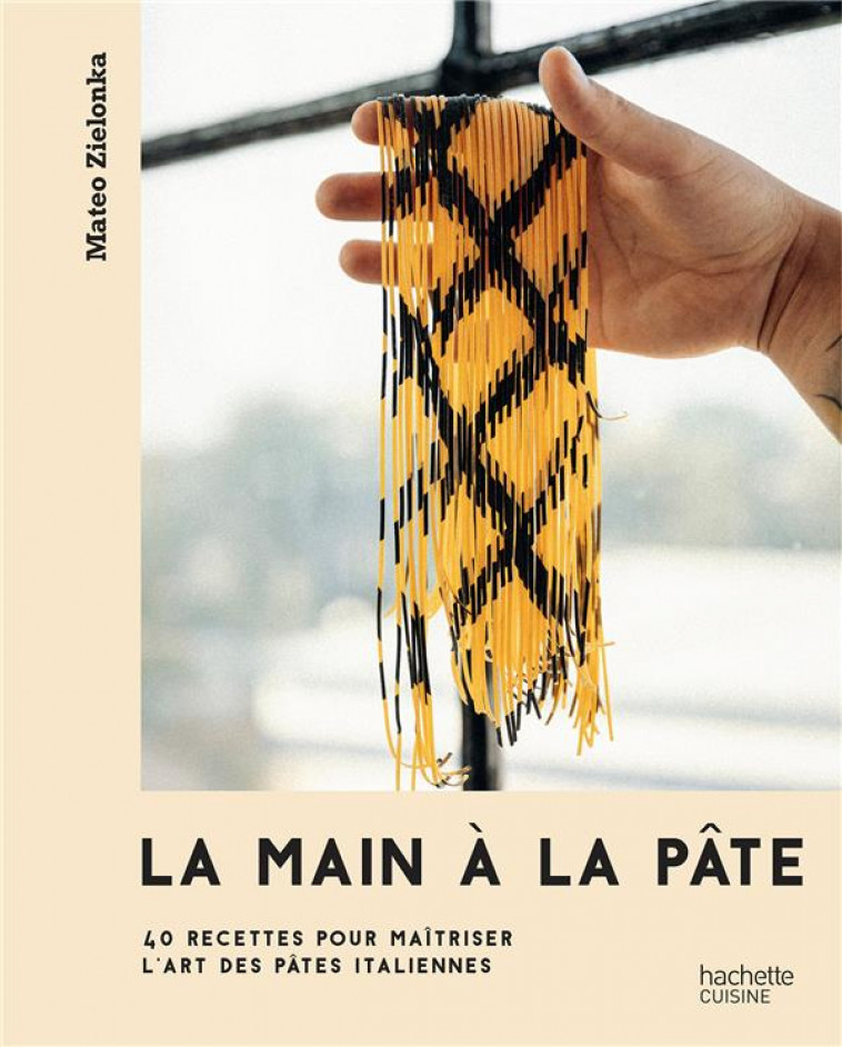 LA MAIN A LA PATE - 40 RECETTES POUR MAITRISER L'ART DES PATES ITALIENNES - ZIELONKA MATEO - HACHETTE