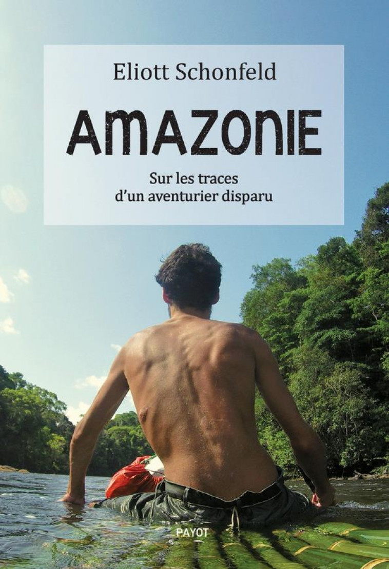 AMAZONIE - DANS LES PAS DE RAYMOND MAUFRAIS - SCHONFELD ELIOTT - PAYOT POCHE
