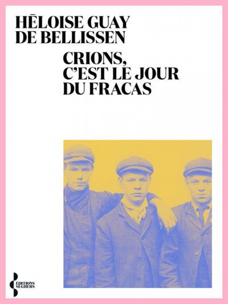 CRIONS, C'EST LE JOUR DU FRACAS - GUAY DE BELLISSEN H. - SEGHERS