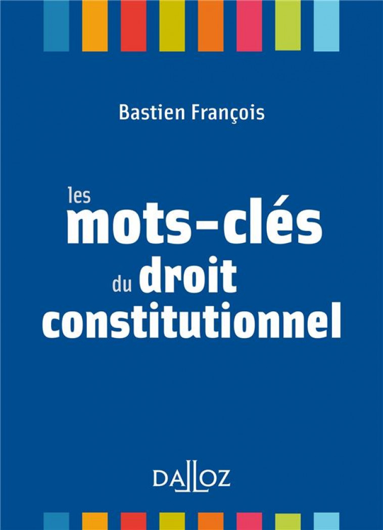 LES MOTS-CLES DU DROIT CONSTITUTIONNEL - NOUVEAUTE - FRANCOIS BASTIEN - DALLOZ
