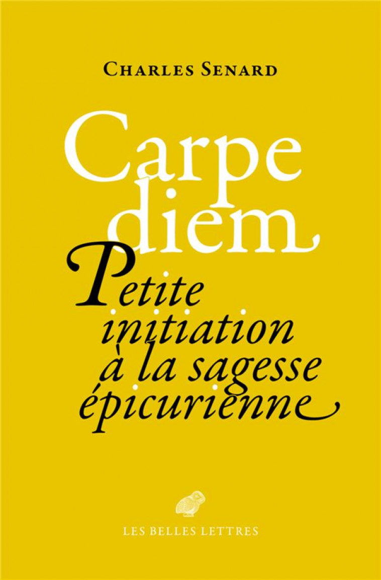 CARPE DIEM - PETITE INITIATION A LA SAGESSE EPICURIENNE - SENARD CHARLES - BELLES LETTRES