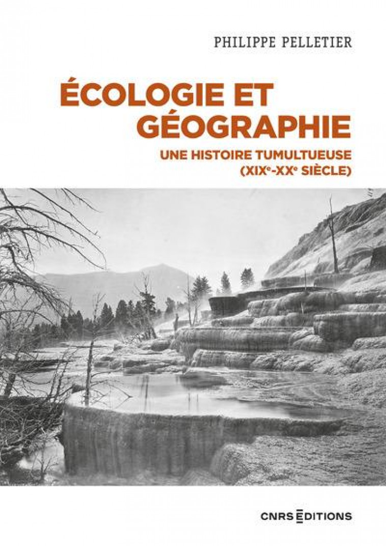 GEOGRAPHIE ET ECOLOGIE - UNE HISTOIRE TUMULTUEUSE (1850-2000) - PELLETIER PHILIPPE - CNRS