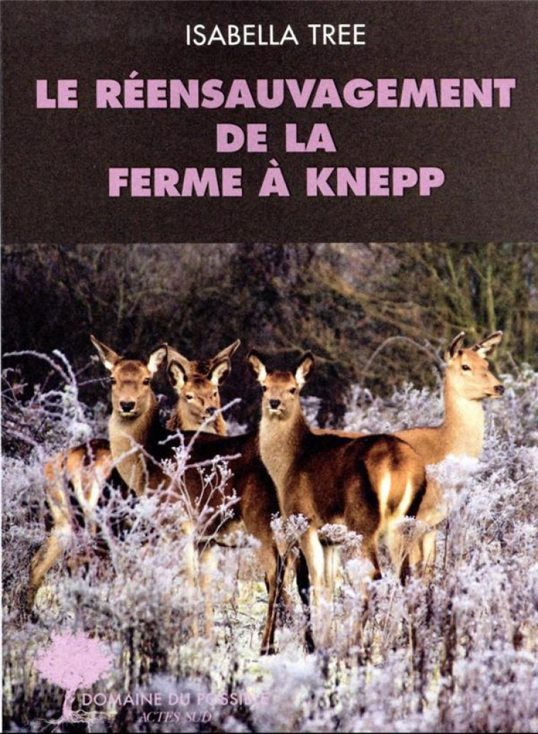 RETOUR VERS LA NATURE - LE REENSAUVAGEMENT DE LA FERME DE KNEPP - TREE ISABELLA - ACTES SUD