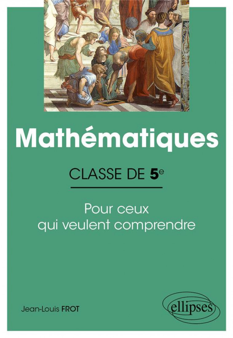 MATHEMATIQUES - CLASSE DE 5EME - POUR CEUX QUI VEULENT COMPRENDRE - FROT JEAN-LOUIS - ELLIPSES MARKET