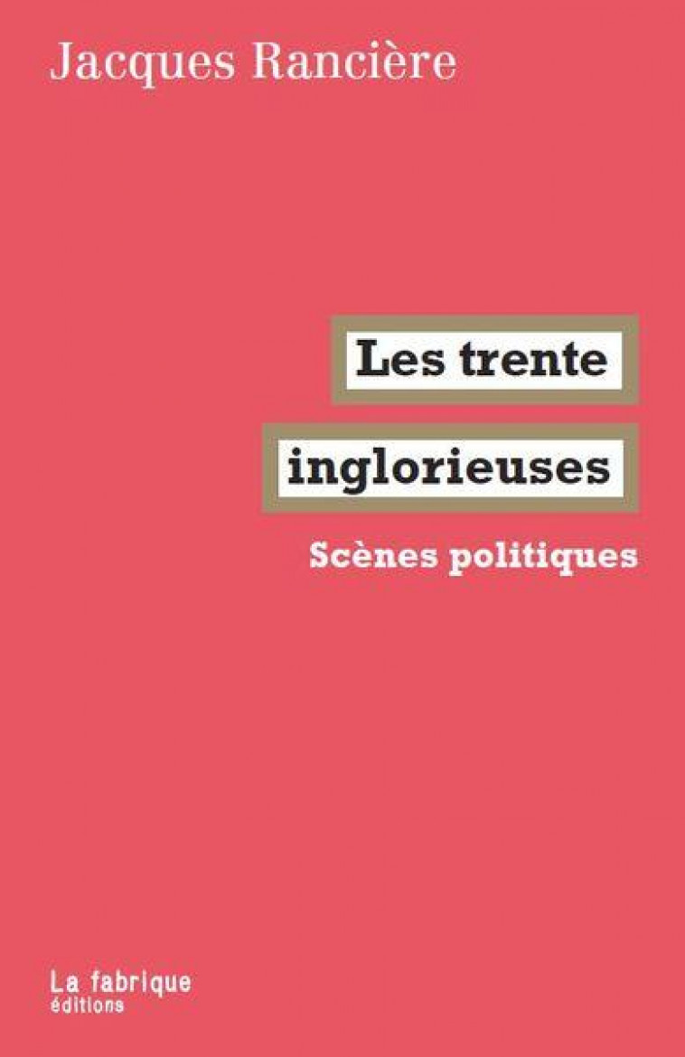 LES TRENTE INGLORIEUSES - SCENES POLITIQUES - RANCIERE JACQUES - FABRIQUE