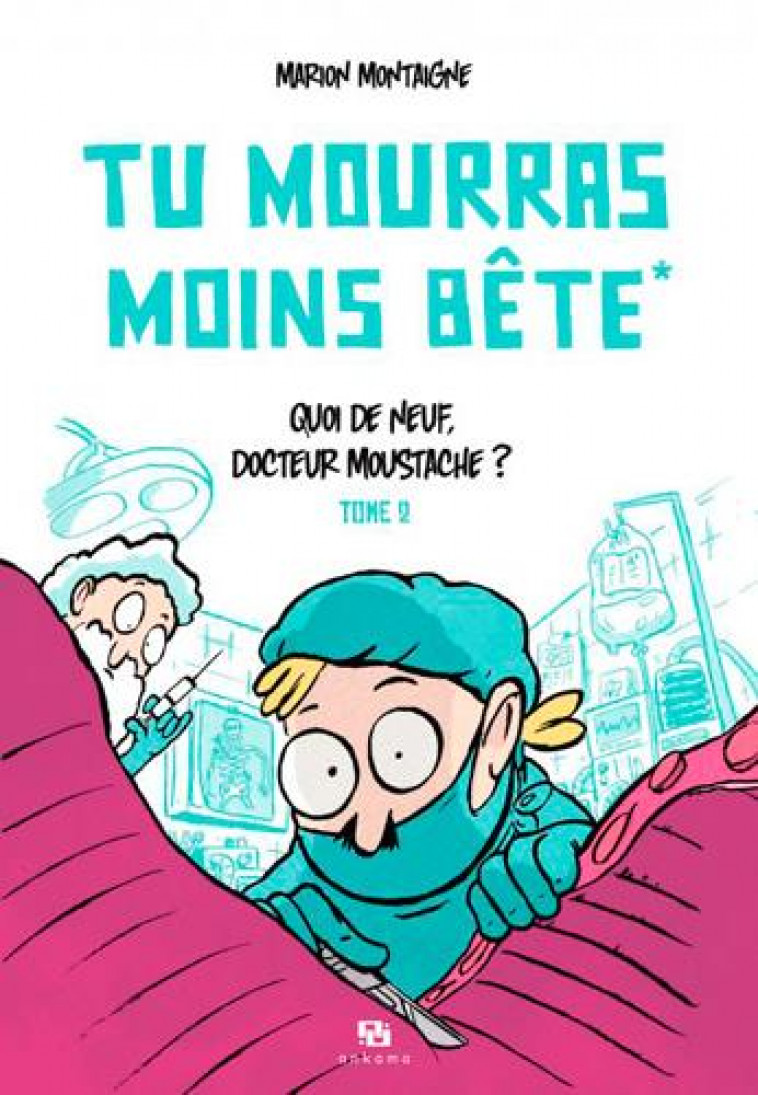 TU MOURRAS MOINS BETE T02 QUOI DE NEUF  DOCTEUR MOUSTACHE ? - MONTAIGNE MARION - ANKAMA