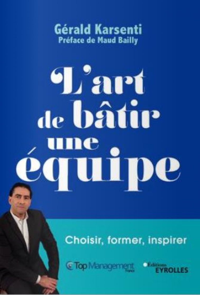 L'ART DE BATIR UNE EQUIPE - CHOISIR, FORMER, INSPIRER - KARSENTI GERALD - EYROLLES