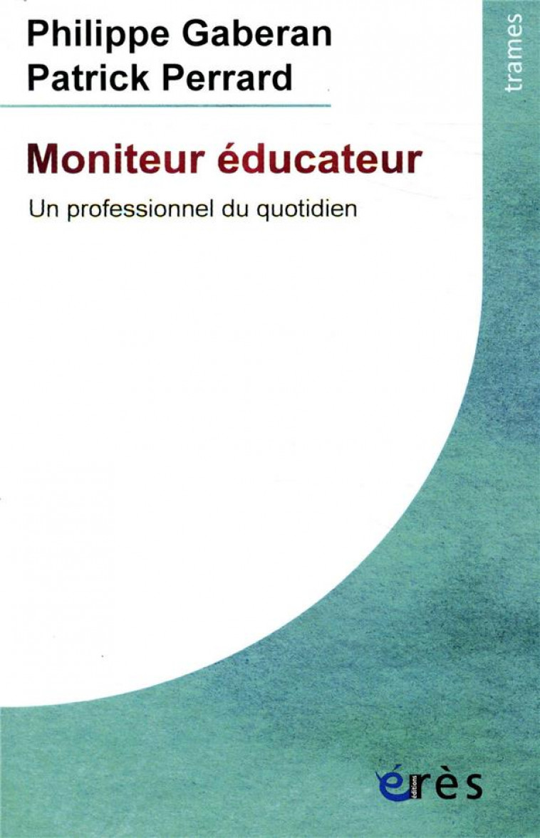 MONITEUR EDUCATEUR - UNE PROFESSION AU QUOTIDIEN - GABERAN/PERRARD - ERES