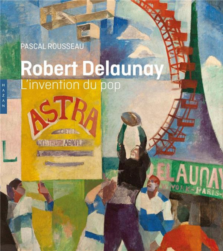 ROBERT DELAUNAY L'INVENTION DU POP - ROUSSEAU PASCAL - HAZAN