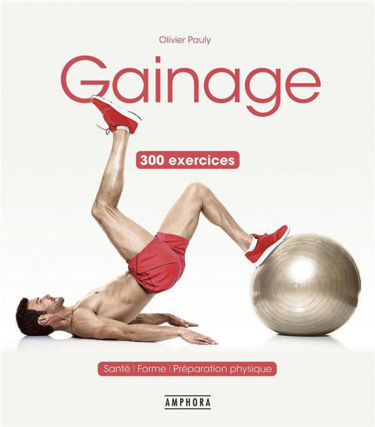 GAINAGE 300 EXERCICES - NOUVELLE EDITION - PAULY OLIVIER - AMPHORA