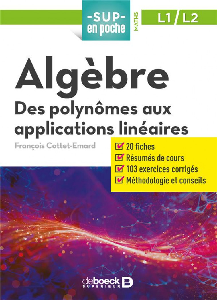 ALGEBRE - DES POLYNOMES AUX APPLICATIONS LINEAIRES L1/L2 - COTTET EMARD F. - DE BOECK SUP