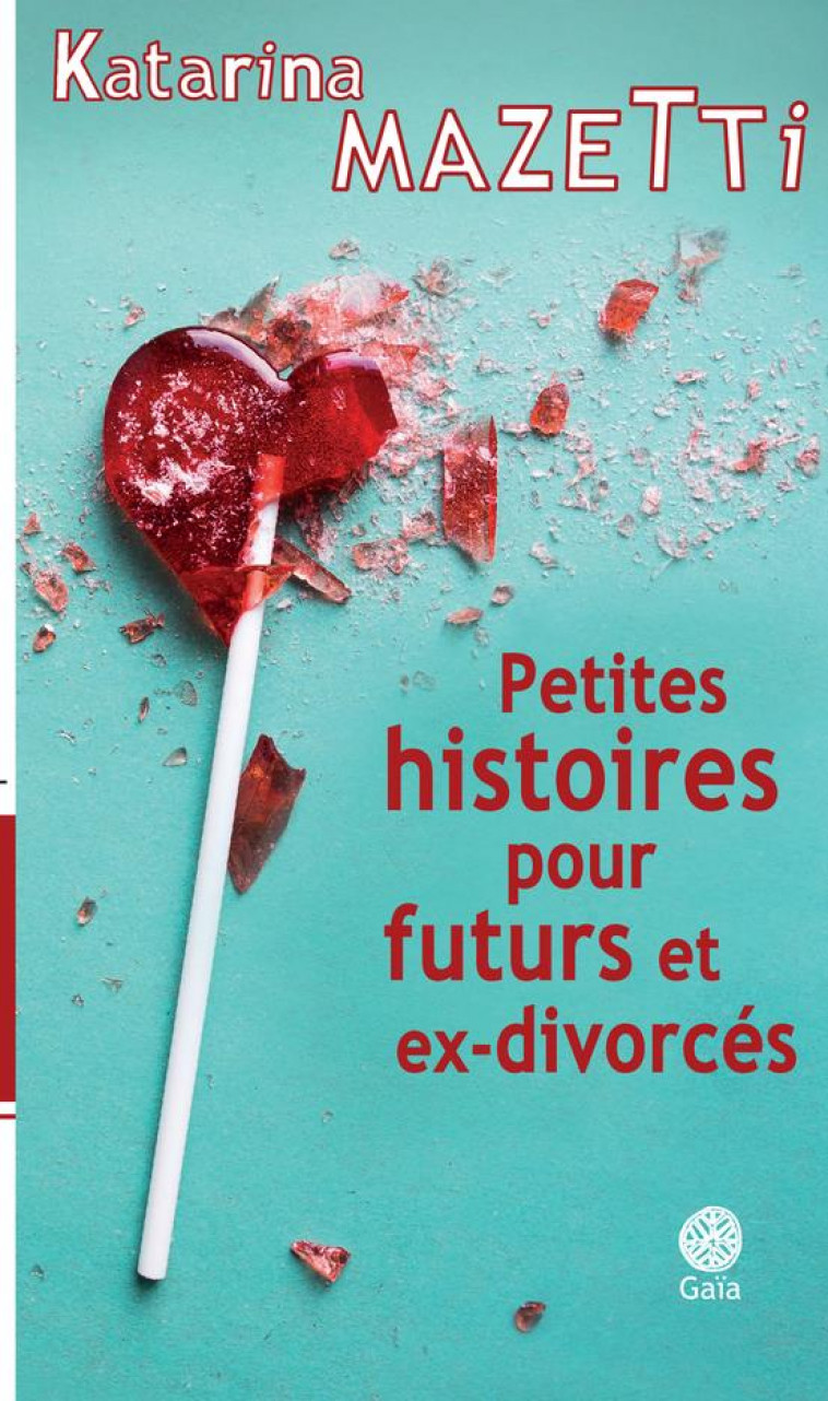 PETITES HISTOIRES POUR FUTURS ET EX-DIVORC?S - MAZETTI KATARINA - Gaïa